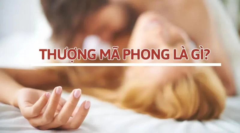Thượng mã phong là tình trạng nguy hiểm xảy ra khi đang quan hệ tình dục