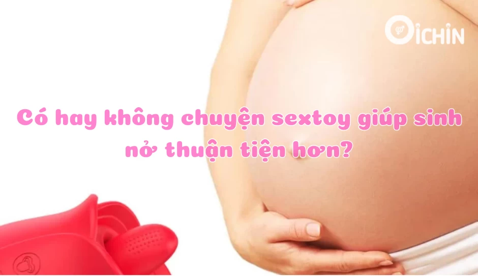 Có hay không chuyện sextoy giúp sinh nở thuận tiện hơn?